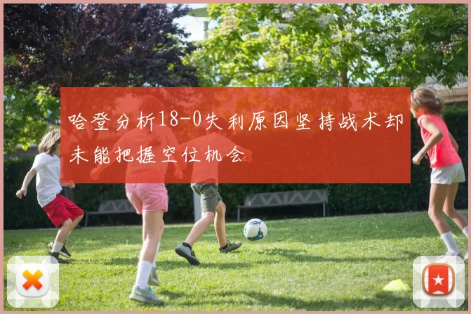 哈登分析18-0失利原因坚持战术却未能把握空位机会