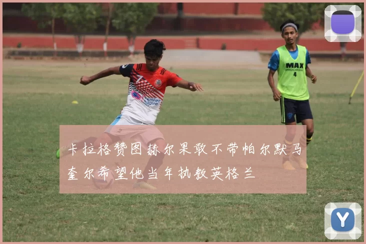 卡拉格赞图赫尔果敢不带帕尔默马奎尔希望他当年执教英格兰