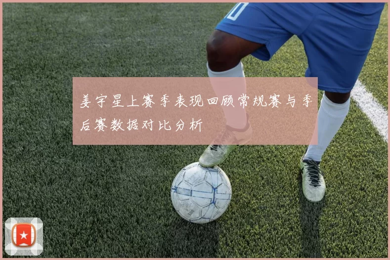 姜宇星上赛季表现回顾常规赛与季后赛数据对比分析